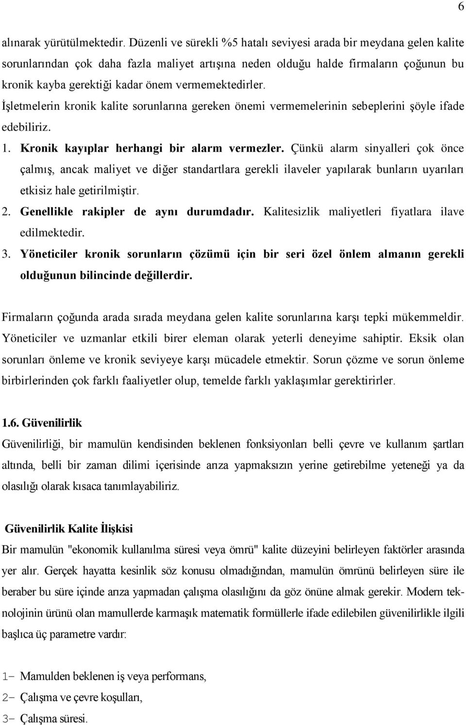 vermemektedirler. İşletmelerin kronik kalite sorunlarına gereken önemi vermemelerinin sebeplerini şöyle ifade edebiliriz. 1. Kronik kayıplar herhangi bir alarm vermezler.