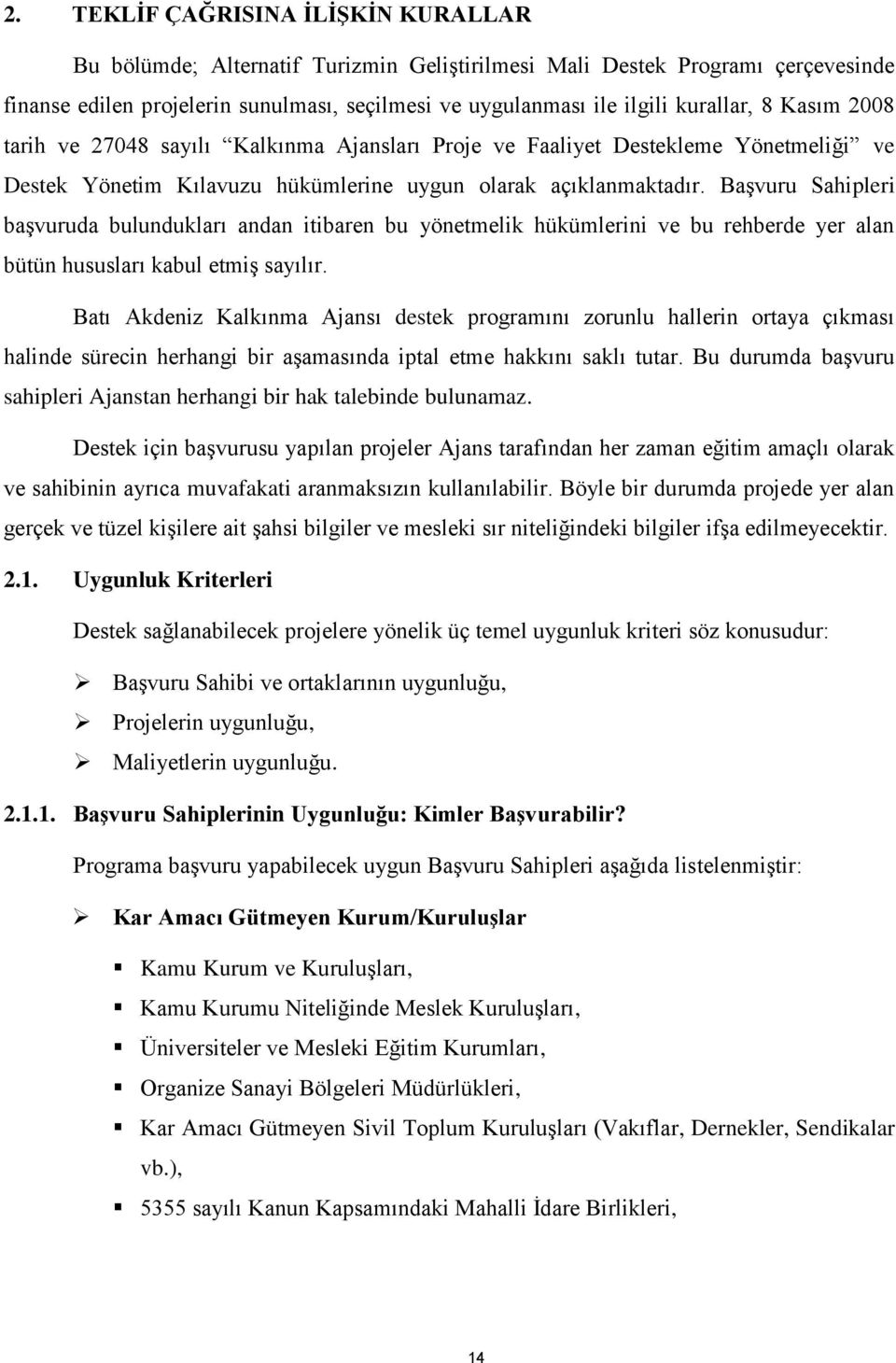 Başvuru Sahipleri başvuruda bulundukları andan itibaren bu yönetmelik hükümlerini ve bu rehberde yer alan bütün hususları kabul etmiş sayılır.