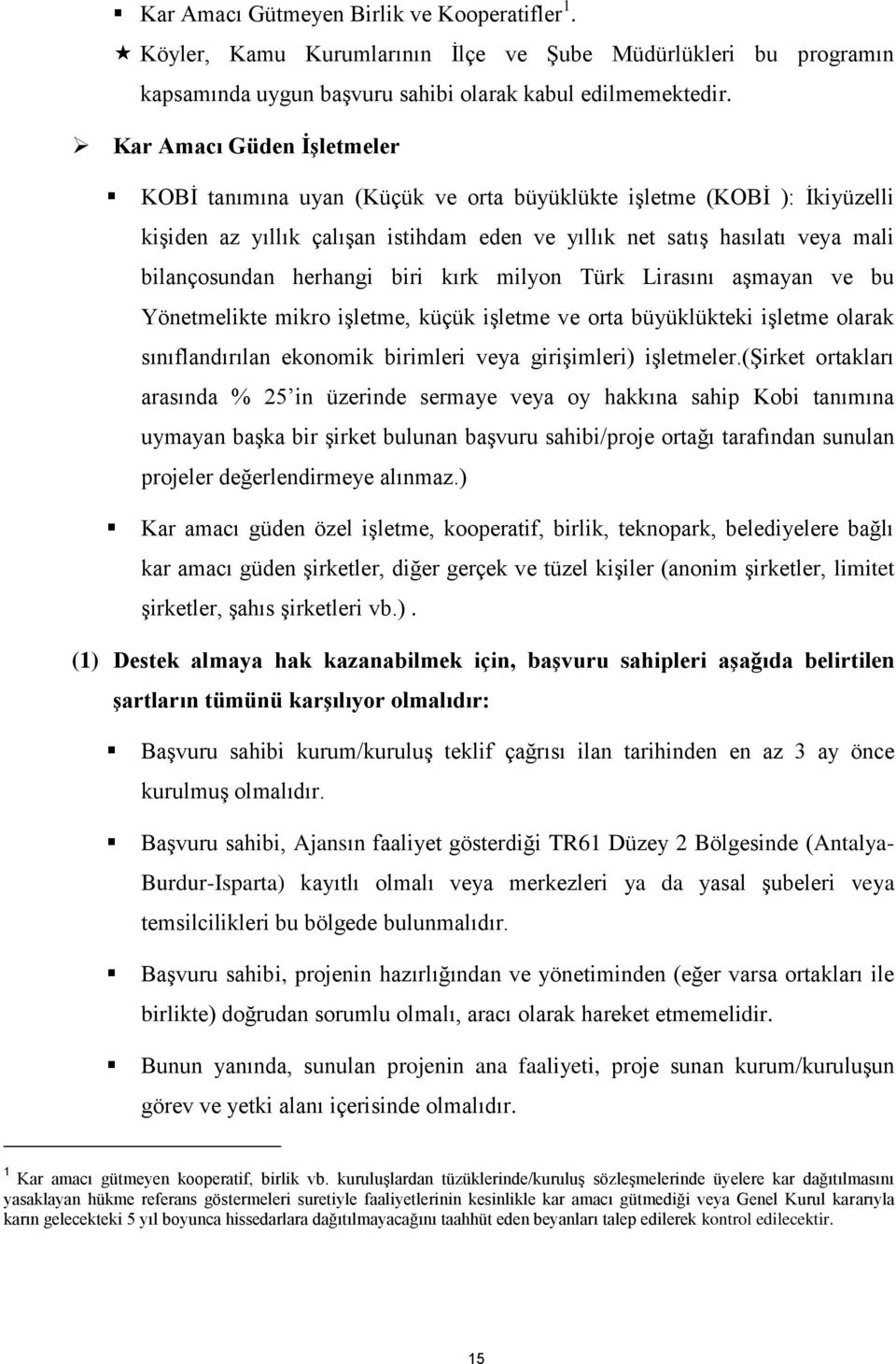 herhangi biri kırk milyon Türk Lirasını aşmayan ve bu Yönetmelikte mikro işletme, küçük işletme ve orta büyüklükteki işletme olarak sınıflandırılan ekonomik birimleri veya girişimleri) işletmeler.