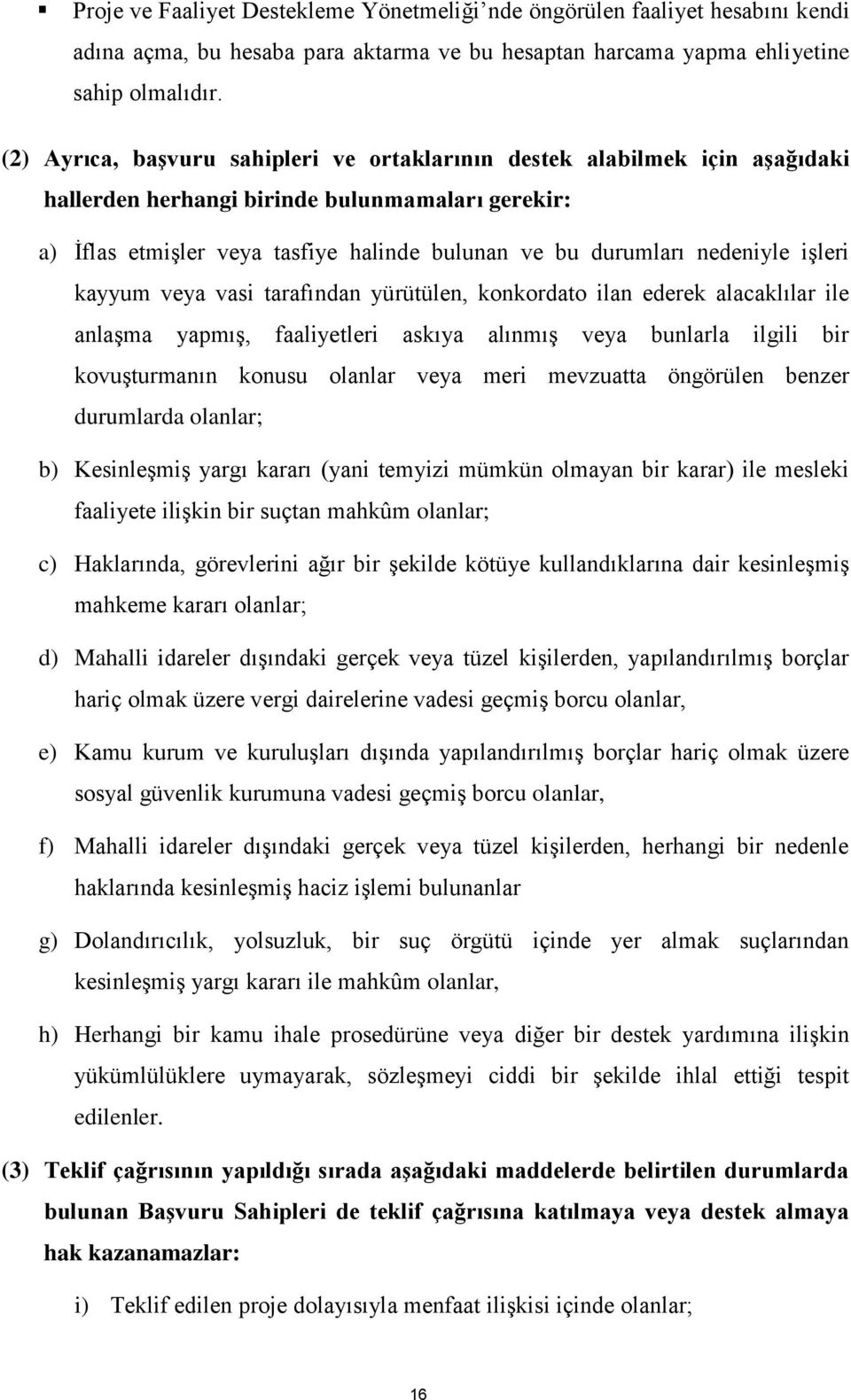 nedeniyle işleri kayyum veya vasi tarafından yürütülen, konkordato ilan ederek alacaklılar ile anlaşma yapmış, faaliyetleri askıya alınmış veya bunlarla ilgili bir kovuşturmanın konusu olanlar veya