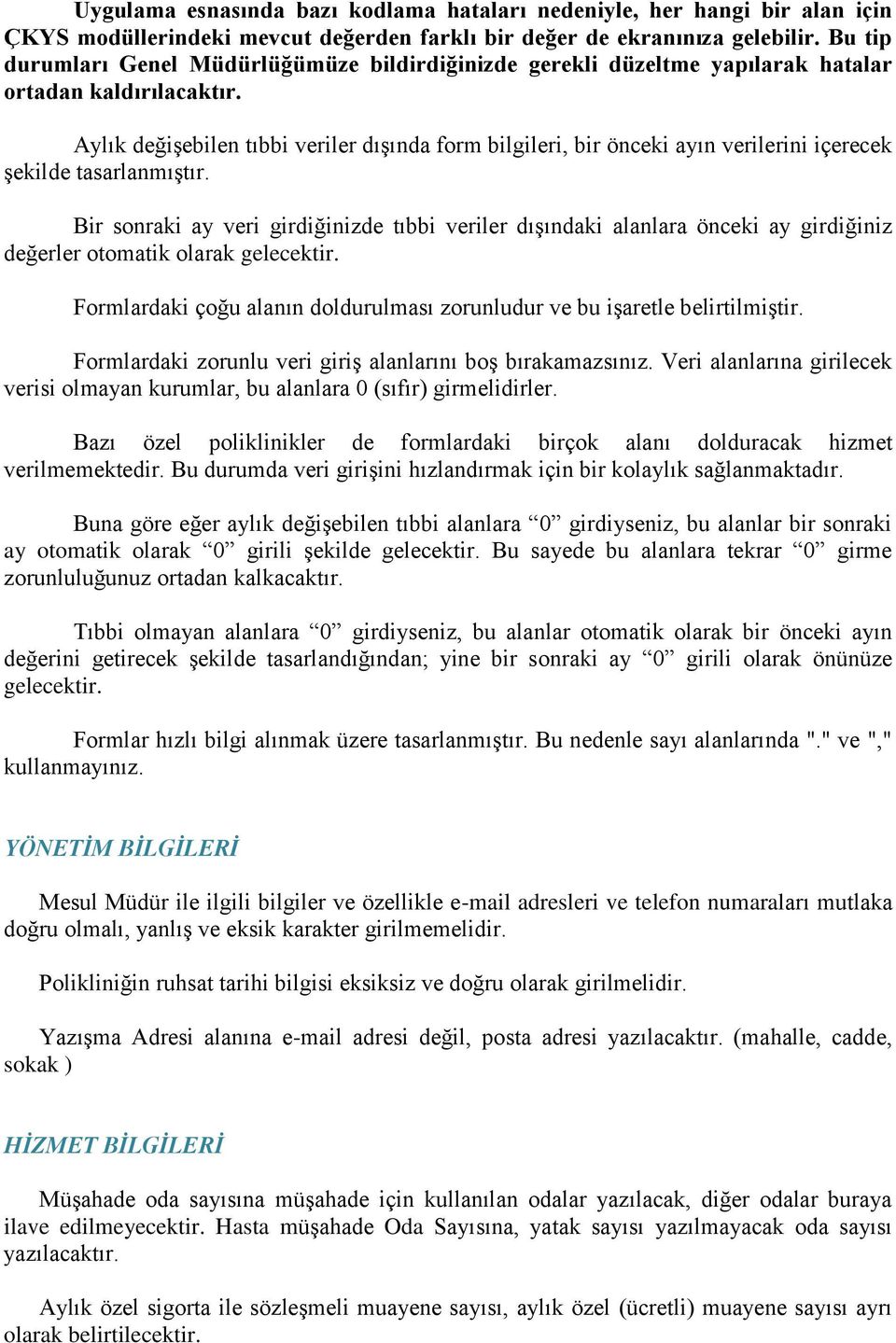 Aylık değişebilen tıbbi veriler dışında form bilgileri, bir önceki ayın verilerini içerecek şekilde tasarlanmıştır.