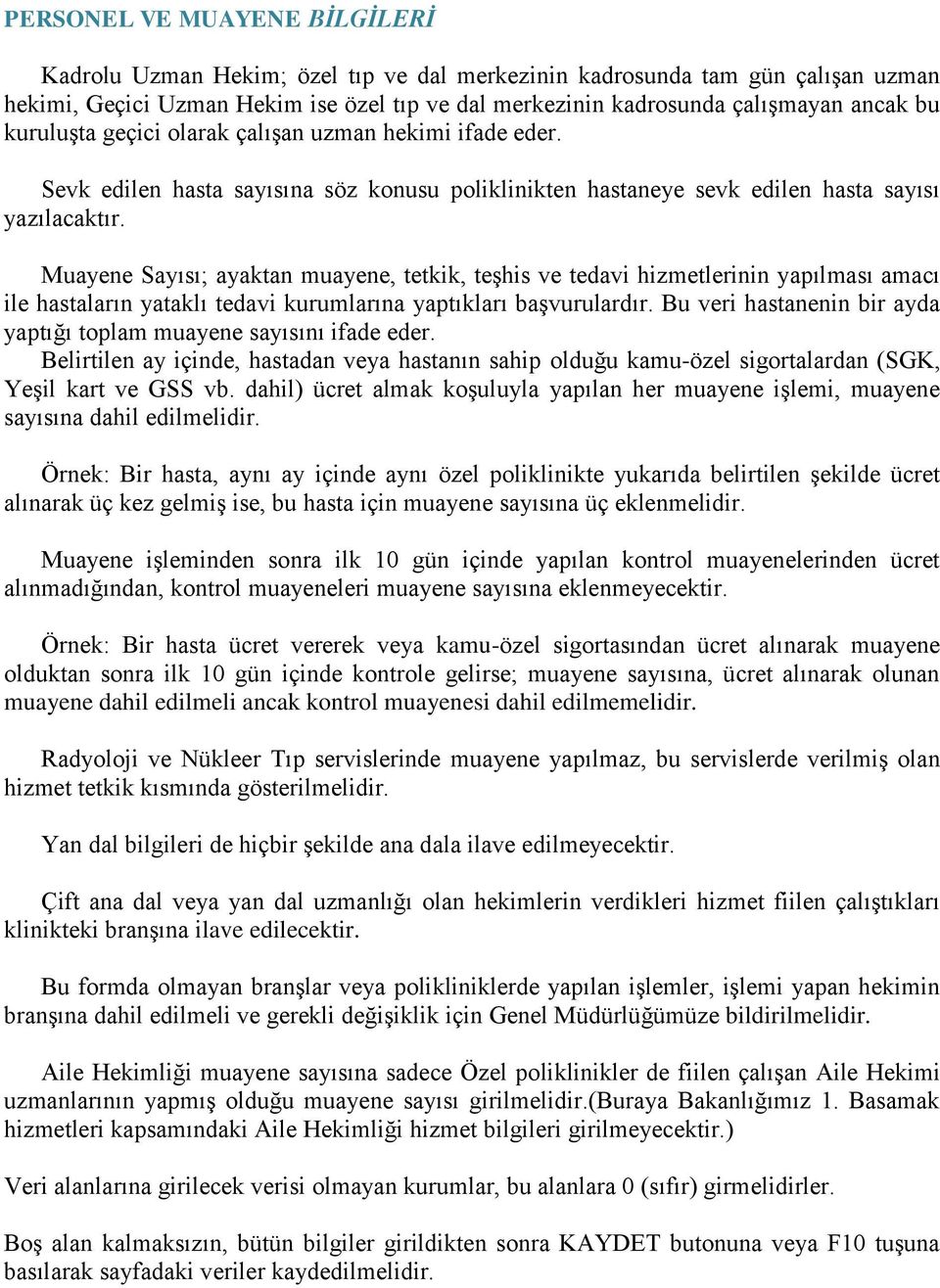 Muayene Sayısı; ayaktan muayene, tetkik, teşhis ve tedavi hizmetlerinin yapılması amacı ile hastaların yataklı tedavi kurumlarına yaptıkları başvurulardır.