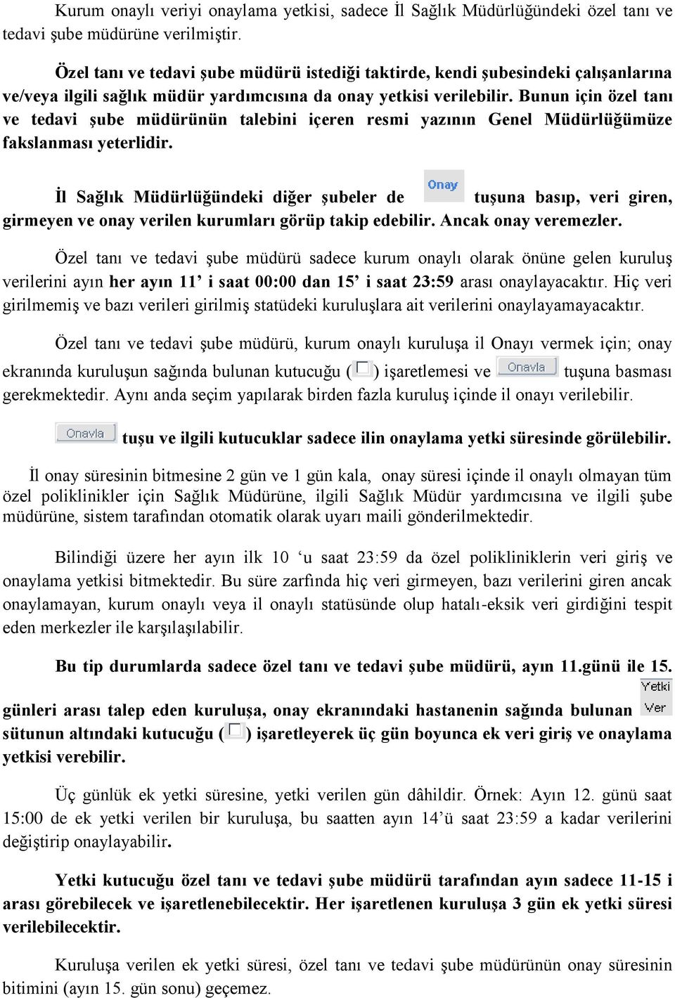 Bunun için özel tanı ve tedavi şube müdürünün talebini içeren resmi yazının Genel Müdürlüğümüze fakslanması yeterlidir.