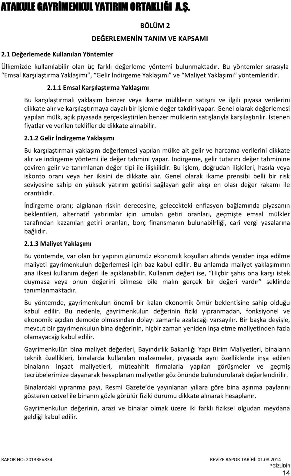 1 Emsal Karşılaştırma Yaklaşımı Bu karşılaştırmalı yaklaşım benzer veya ikame mülklerin satışını ve ilgili piyasa verilerini dikkate alır ve karşılaştırmaya dayalı bir işlemle değer takdiri yapar.