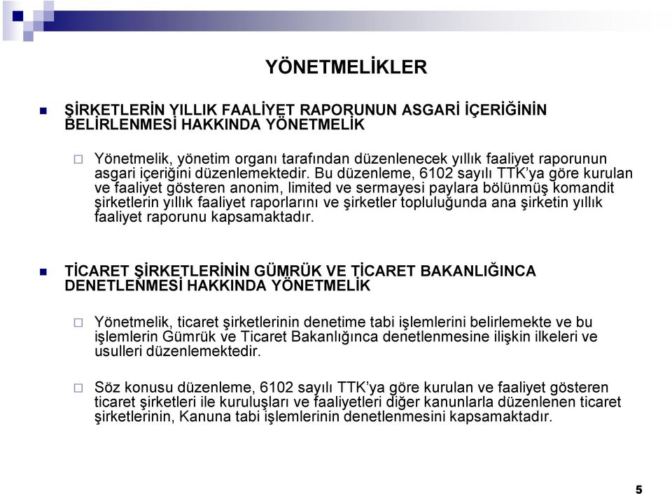 Bu düzenleme, 6102 sayılı TTK ya göre kurulan ve faaliyet gösteren anonim, limited ve sermayesi paylara bölünmüş komandit şirketlerin yıllık faaliyet raporlarını ve şirketler topluluğunda ana