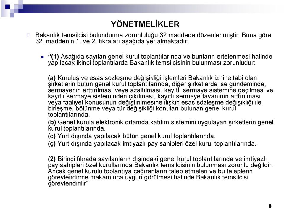 Kuruluş ve esas sözleşme değişikliği işlemleri Bakanlık iznine tabi olan şirketlerin bütün genel kurul toplantılarında, diğer şirketlerde ise gündeminde, sermayenin arttırılması veya azaltılması,