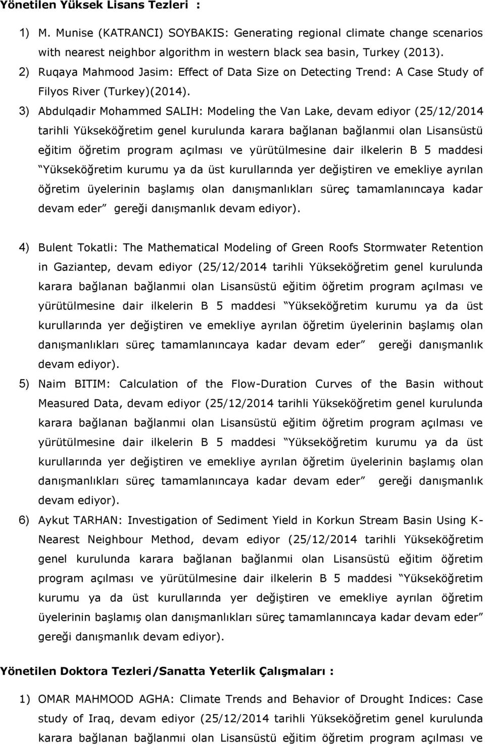 3) Abdulqadir Mohammed SALIH: Modeling the Van Lake, devam ediyor (25/12/2014 tarihli Yükseköğretim genel kurulunda karara bağlanan bağlanmıi olan Lisansüstü eğitim öğretim program açılması ve