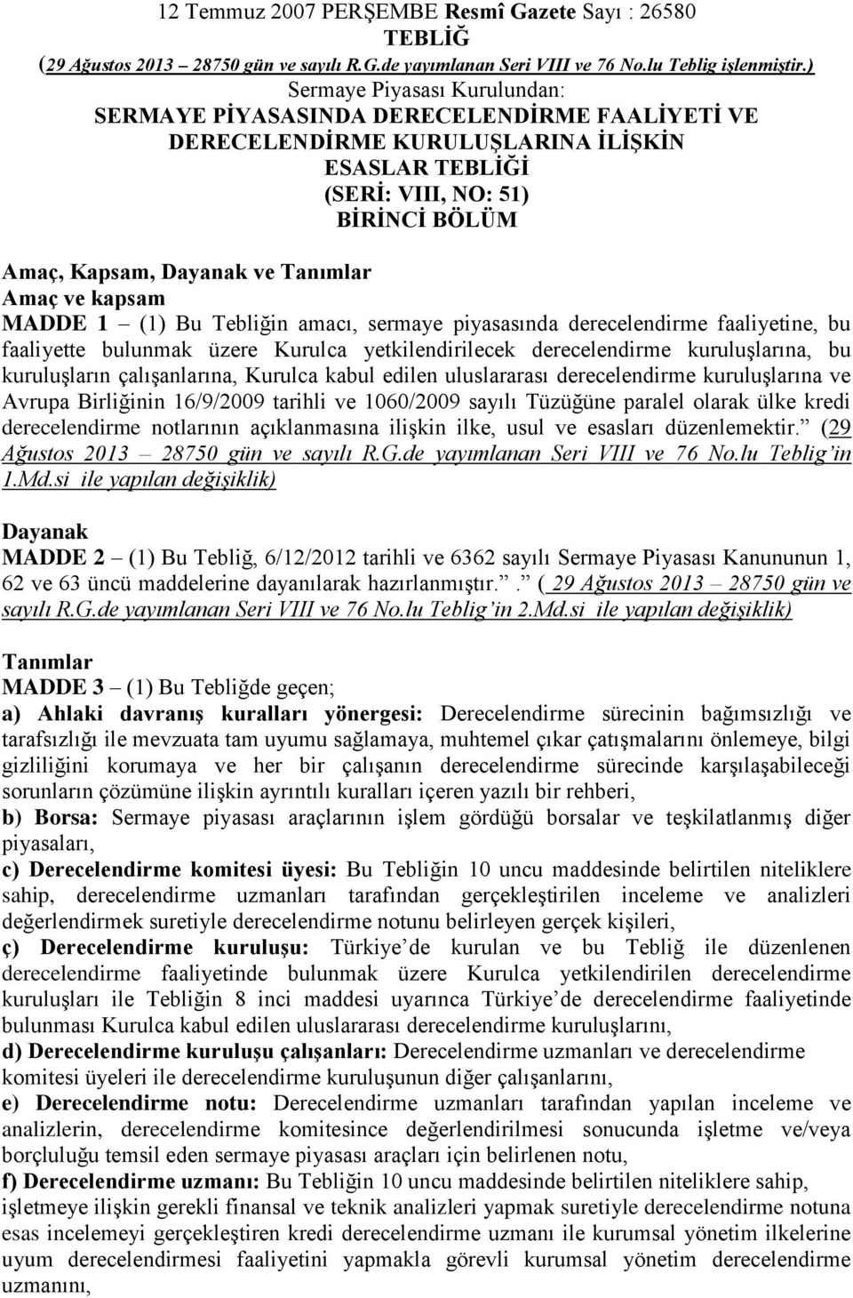 Tanımlar Amaç ve kapsam MADDE 1 (1) Bu Tebliğin amacı, sermaye piyasasında derecelendirme faaliyetine, bu faaliyette bulunmak üzere Kurulca yetkilendirilecek derecelendirme kuruluşlarına, bu