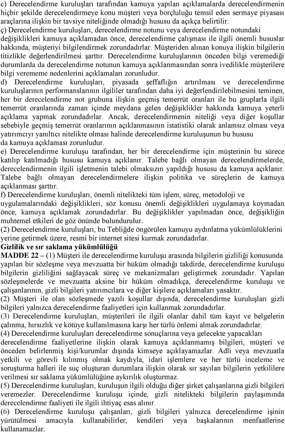 ç) Derecelendirme kuruluşları, derecelendirme notunu veya derecelendirme notundaki değişiklikleri kamuya açıklamadan önce, derecelendirme çalışması ile ilgili önemli hususlar hakkında, müşteriyi