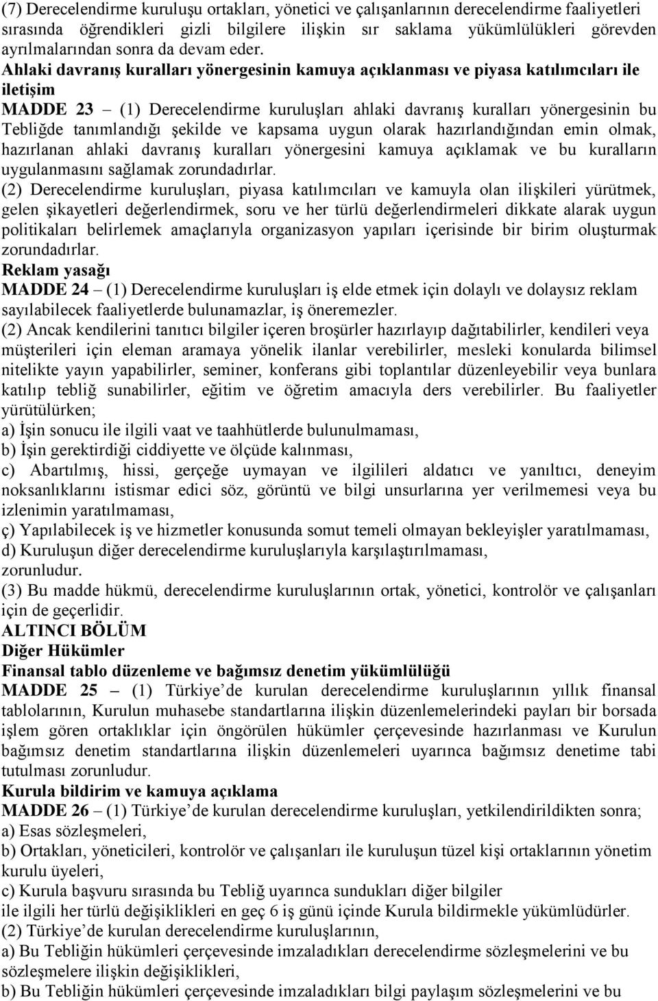 Ahlaki davranış kuralları yönergesinin kamuya açıklanması ve piyasa katılımcıları ile iletişim MADDE 23 (1) Derecelendirme kuruluşları ahlaki davranış kuralları yönergesinin bu Tebliğde tanımlandığı