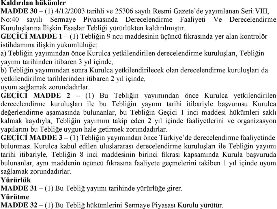 GEÇİCİ MADDE 1 (1) Tebliğin 9 ncu maddesinin üçüncü fıkrasında yer alan kontrolör istihdamına ilişkin yükümlülüğe; a) Tebliğin yayımından önce Kurulca yetkilendirilen derecelendirme kuruluşları,