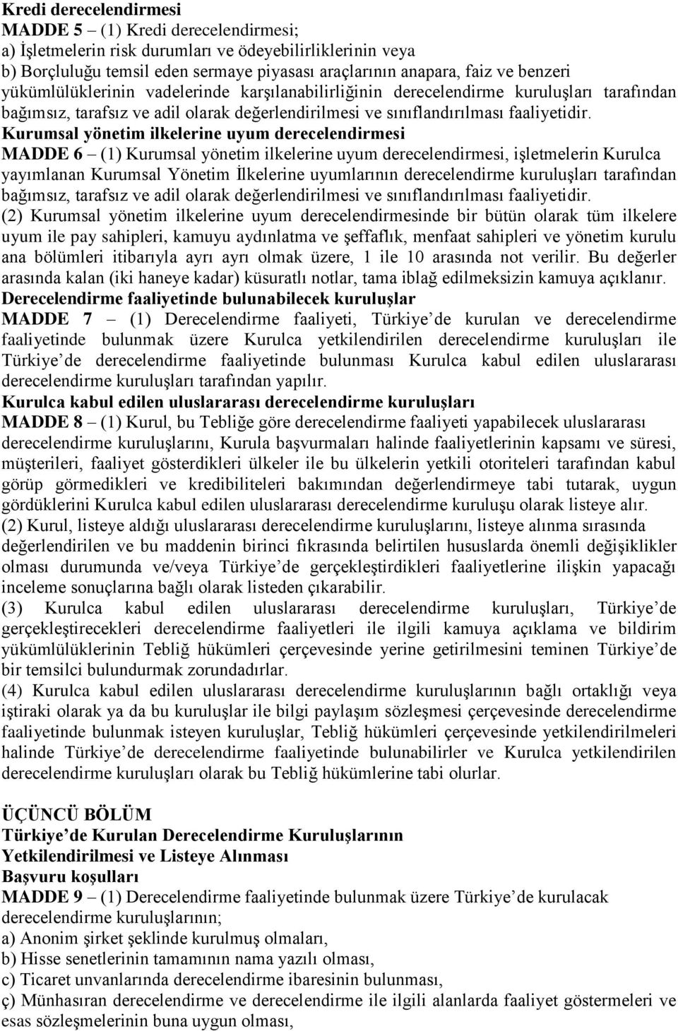 Kurumsal yönetim ilkelerine uyum derecelendirmesi MADDE 6 (1) Kurumsal yönetim ilkelerine uyum derecelendirmesi, işletmelerin Kurulca yayımlanan Kurumsal Yönetim İlkelerine uyumlarının derecelendirme