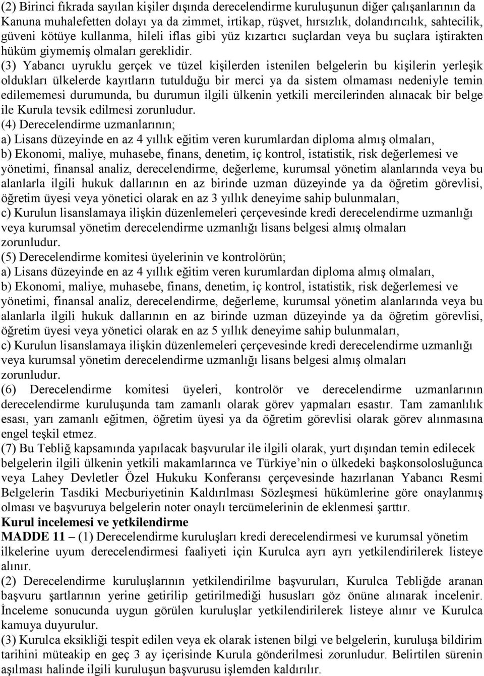 (3) Yabancı uyruklu gerçek ve tüzel kişilerden istenilen belgelerin bu kişilerin yerleşik oldukları ülkelerde kayıtların tutulduğu bir merci ya da sistem olmaması nedeniyle temin edilememesi