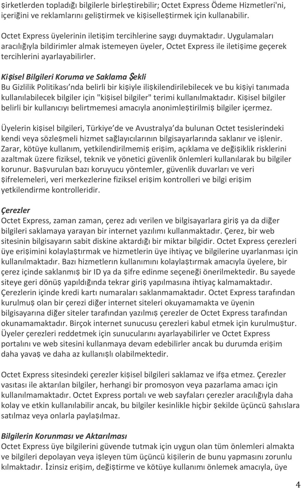 Kişisel Bilgileri Koruma ve Saklama Şekli Bu Gizlilik Politikası nda belirli bir kişiyle ilişkilendirilebilecek ve bu kişiyi tanımada kullanılabilecek bilgiler için "kişisel bilgiler" terimi