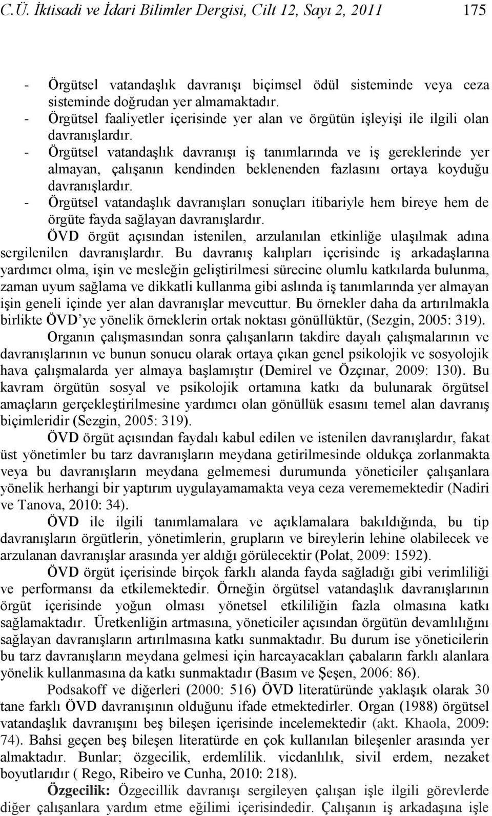 - Örgütsel vatandaşlık davranışı iş tanımlarında ve iş gereklerinde yer almayan, çalışanın kendinden beklenenden fazlasını ortaya koyduğu davranışlardır.