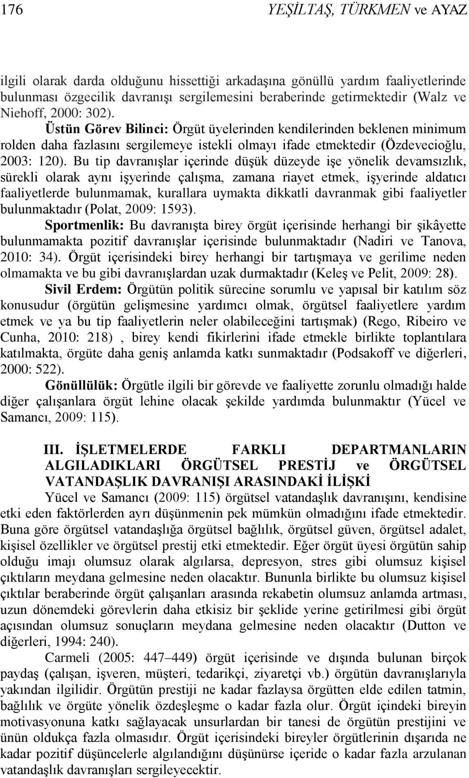 Bu tip davranışlar içerinde düşük düzeyde işe yönelik devamsızlık, sürekli olarak aynı işyerinde çalışma, zamana riayet etmek, işyerinde aldatıcı faaliyetlerde bulunmamak, kurallara uymakta dikkatli