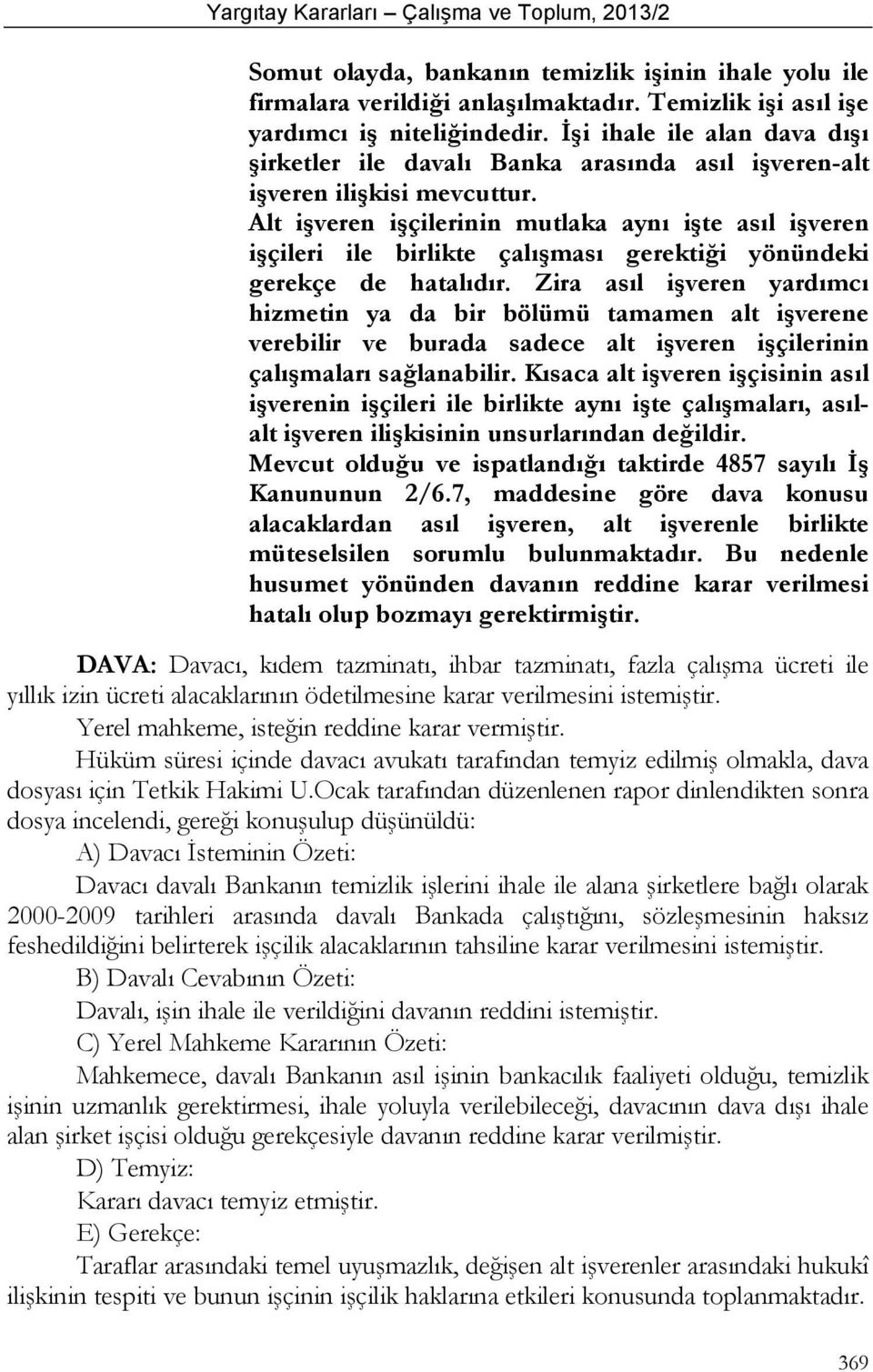 Alt işveren işçilerinin mutlaka aynı işte asıl işveren işçileri ile birlikte çalışması gerektiği yönündeki gerekçe de hatalıdır.