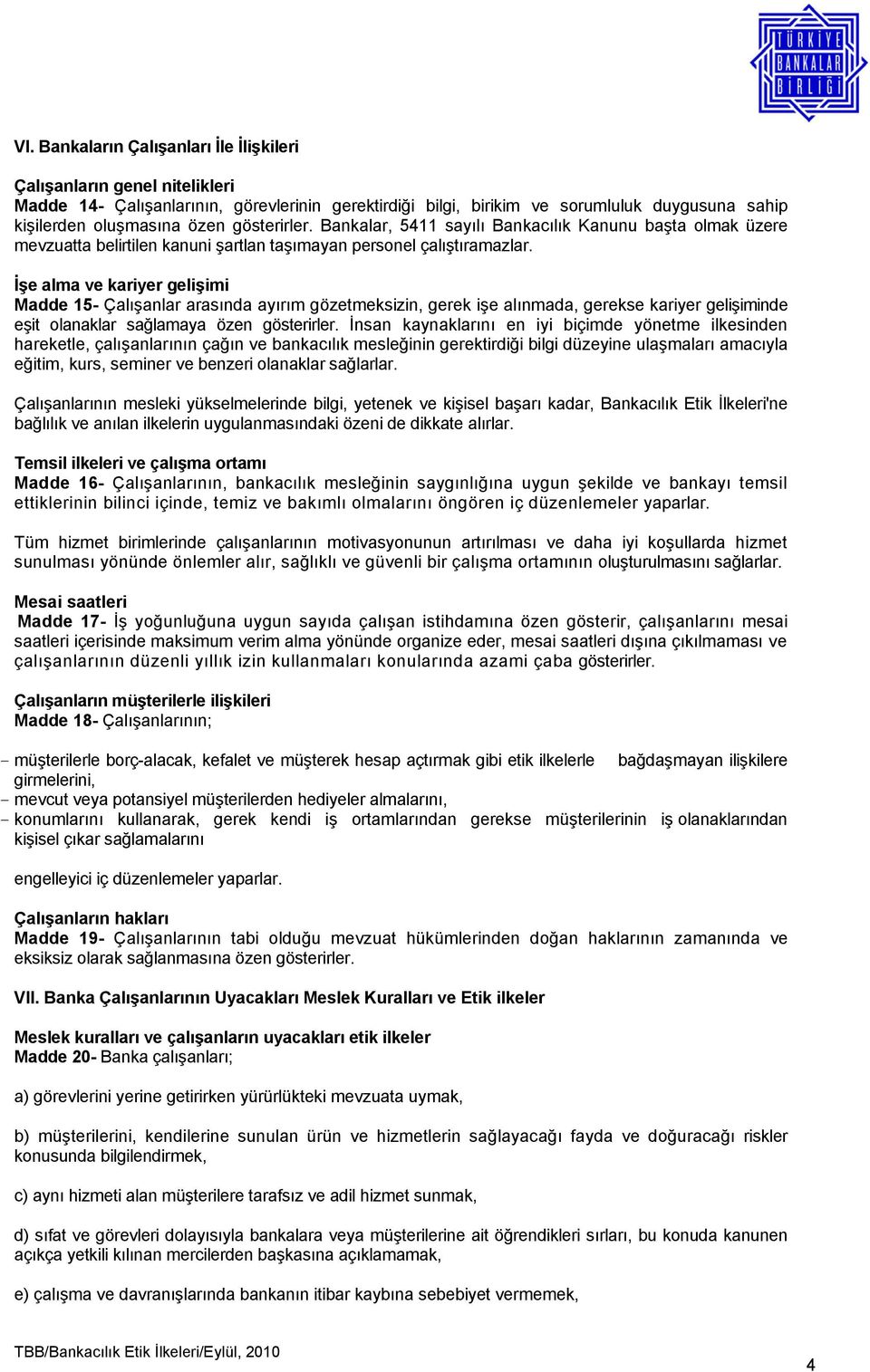 İşe alma ve kariyer gelişimi Madde 15- Çalışanlar arasında ayırım gözetmeksizin, gerek işe alınmada, gerekse kariyer gelişiminde eşit olanaklar sağlamaya özen gösterirler.