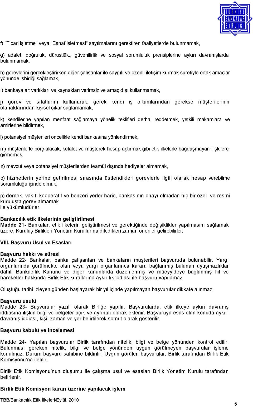 yönünde işbirliği sağlamak, ı) bankaya ait varlıkları ve kaynakları verimsiz ve amaç dışı kullanmamak, j) görev ve sıfatlarını kullanarak, gerek kendi iş ortamlarından gerekse müşterilerinin