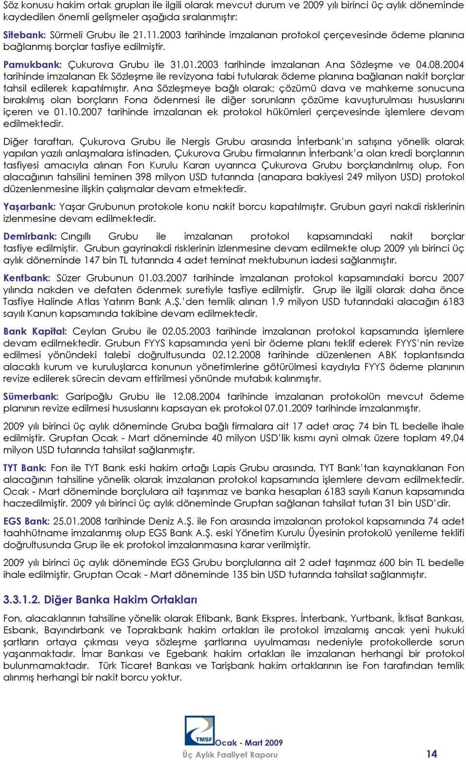 2004 tarihinde imzalanan Ek Sözleşme ile revizyona tabi tutularak ödeme planına bağlanan nakit borçlar tahsil edilerek kapatılmıştır.