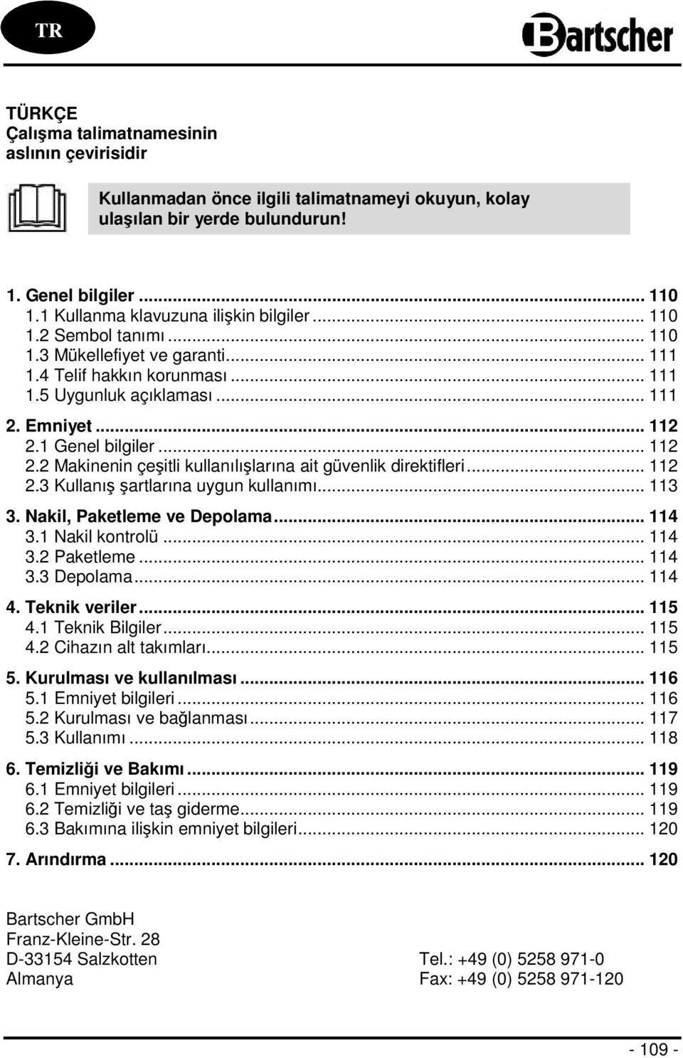 1 Genel bilgiler... 112 2.2 Makinenin çeşitli kullanılışlarına ait güvenlik direktifleri... 112 2.3 Kullanış şartlarına uygun kullanımı... 113 3. Nakil, Paketleme ve Depolama... 114 3.