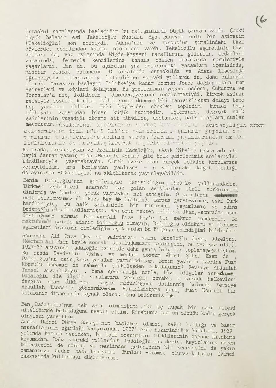 Tekelioğlu aşiretinin bazı kolları da, yaz aylarında Niğde-Kayseri taraflarına giderler, ecdatları zamanında, fermanla kendilerine tahsis edilen meralarda sürüleriyle yaşarlardı.