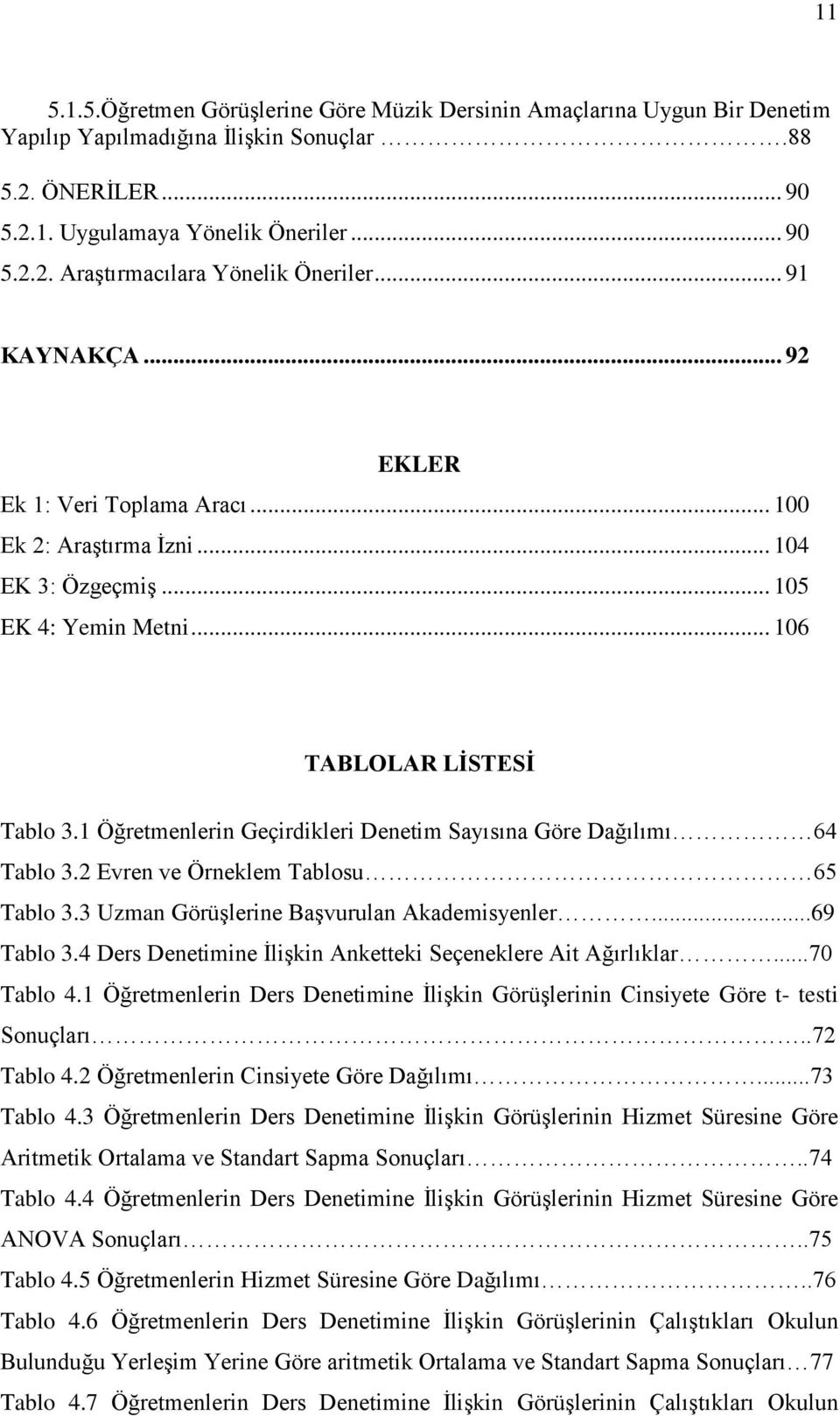 1 Öğretmenlerin Geçirdikleri Denetim Sayısına Göre Dağılımı 64 Tablo 3.2 Evren ve Örneklem Tablosu 65 Tablo 3.3 Uzman GörüĢlerine BaĢvurulan Akademisyenler...69 Tablo 3.