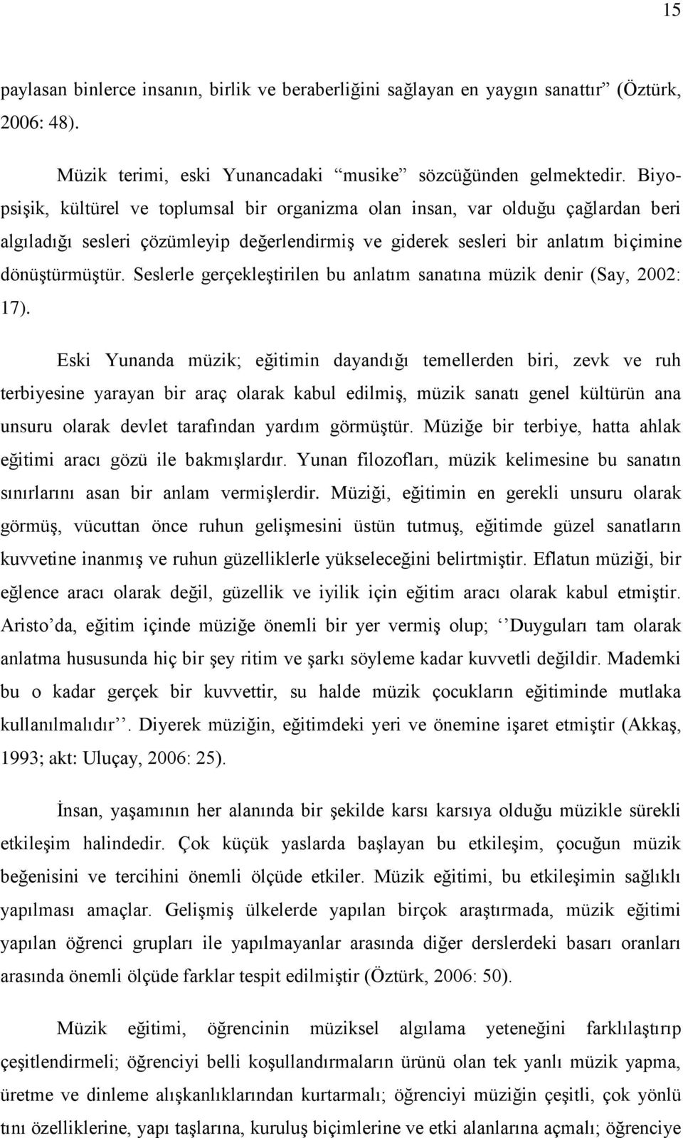 Seslerle gerçekleģtirilen bu anlatım sanatına müzik denir (Say, 2002: 17).