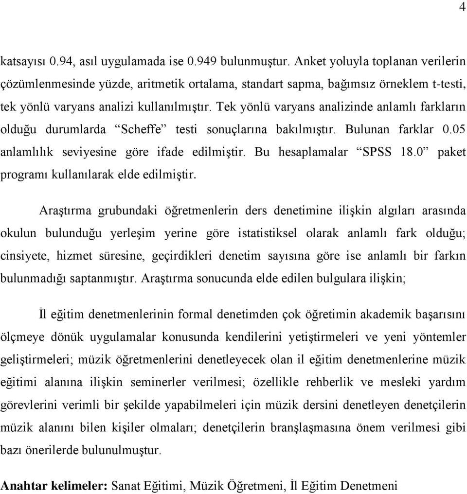 Tek yönlü varyans analizinde anlamlı farkların olduğu durumlarda Scheffe testi sonuçlarına bakılmıģtır. Bulunan farklar 0.05 anlamlılık seviyesine göre ifade edilmiģtir. Bu hesaplamalar SPSS 18.