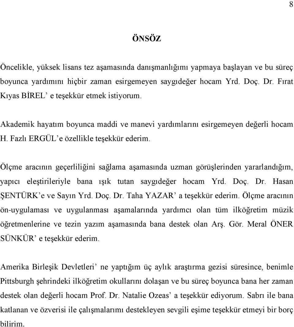 Ölçme aracının geçerliliğini sağlama aģamasında uzman görüģlerinden yararlandığım, yapıcı eleģtirileriyle bana ıģık tutan saygıdeğer hocam Yrd. Doç. Dr. Hasan ġentürk e ve Sayın Yrd. Doç. Dr. Taha YAZAR a teģekkür ederim.