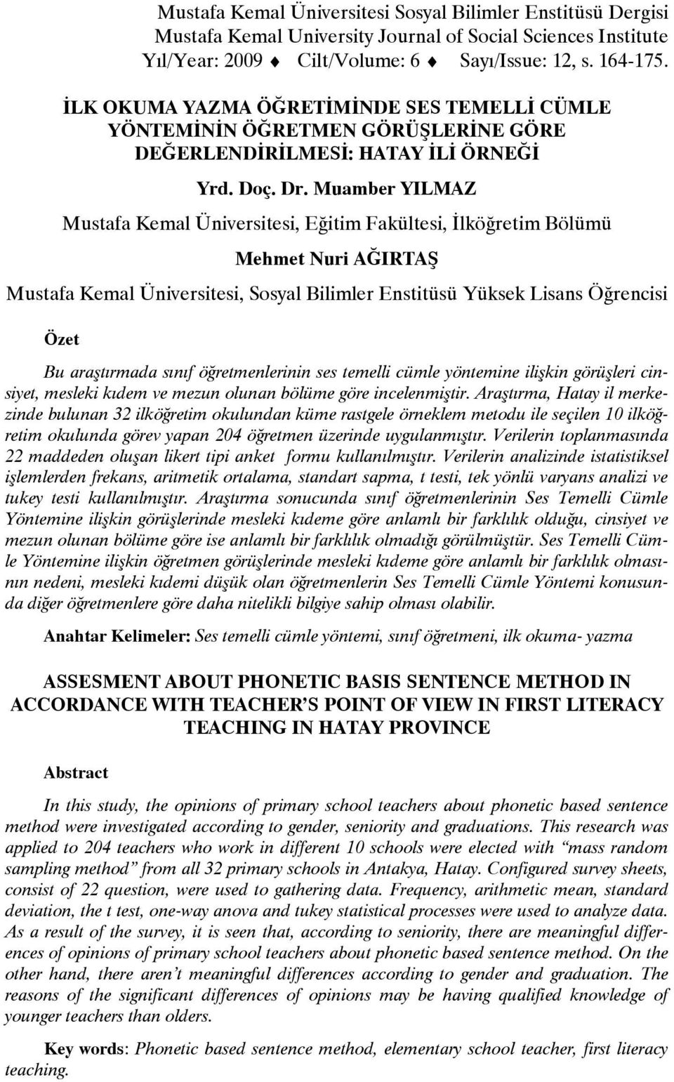 Muamber YILMAZ Mustafa Kemal Üniversitesi, Eğitim Fakültesi, İlköğretim Bölümü Mehmet Nuri AĞIRTAŞ Mustafa Kemal Üniversitesi, Sosyal Bilimler Enstitüsü Yüksek Lisans Öğrencisi Özet Bu araştırmada