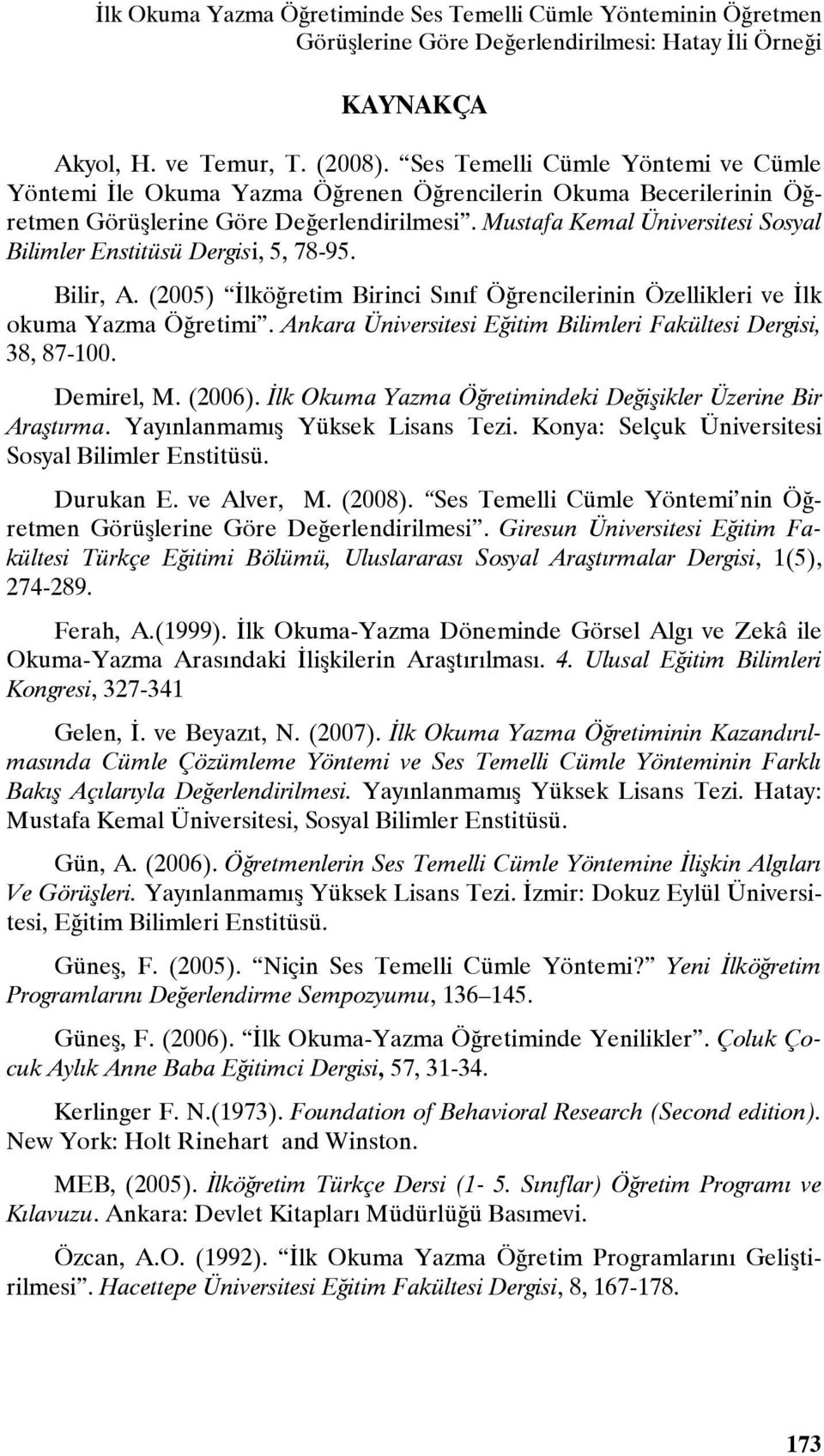 Mustafa Kemal Üniversitesi Sosyal Bilimler Enstitüsü Dergisi, 5, 78-95. Bilir, A. (2005) İlköğretim Birinci Sınıf Öğrencilerinin Özellikleri ve İlk okuma Yazma Öğretimi.