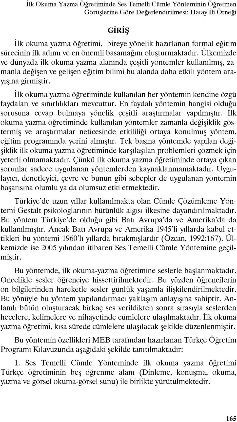 Ülkemizde ve dünyada ilk okuma yazma alanında çeşitli yöntemler kullanılmış, zamanla değişen ve gelişen eğitim bilimi bu alanda daha etkili yöntem arayışına girmiştir.