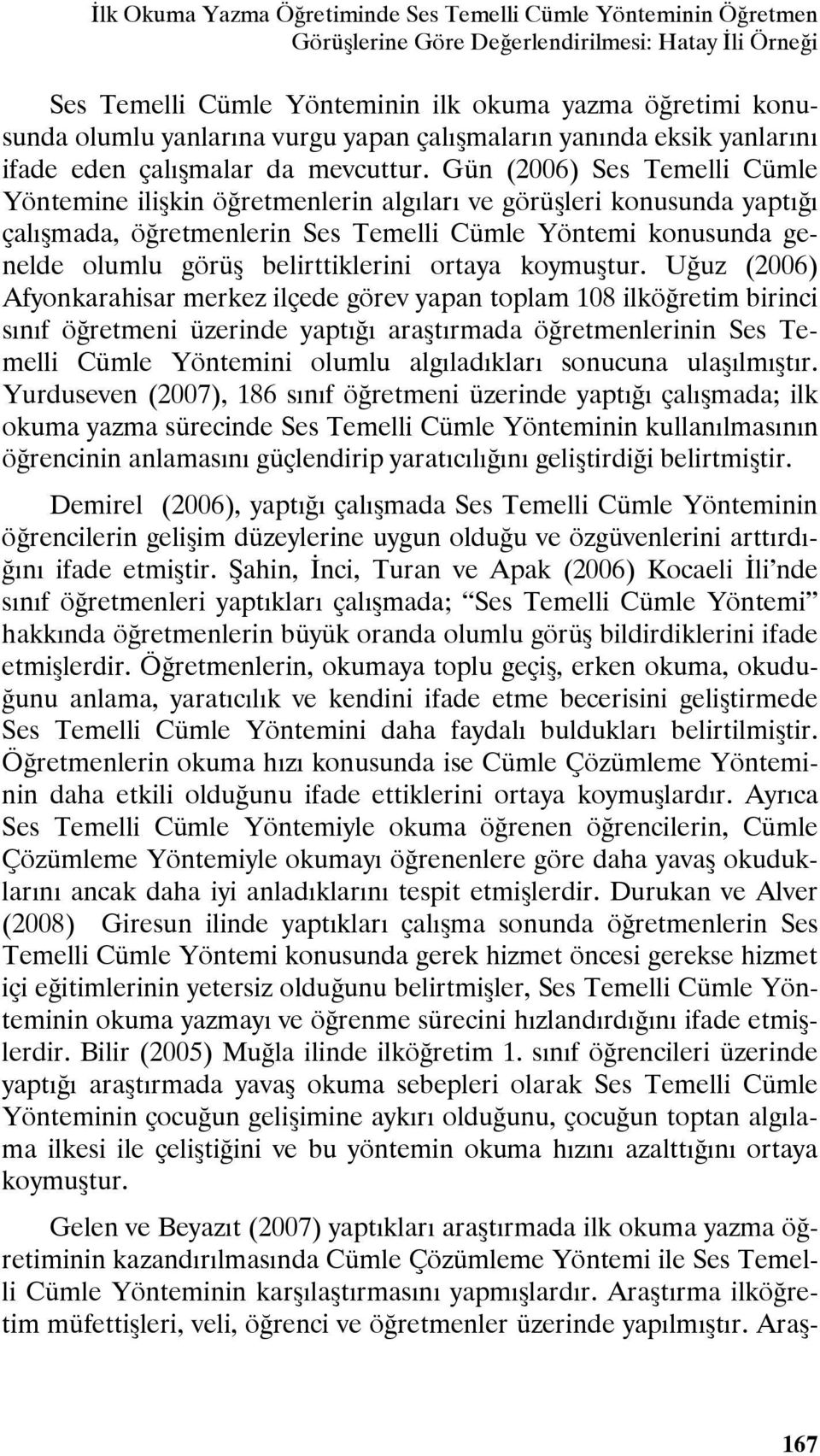 Gün (2006) Ses Temelli Cümle Yöntemine ilişkin öğretmenlerin algıları ve görüşleri konusunda yaptığı çalışmada, öğretmenlerin Ses Temelli Cümle Yöntemi konusunda genelde olumlu görüş belirttiklerini