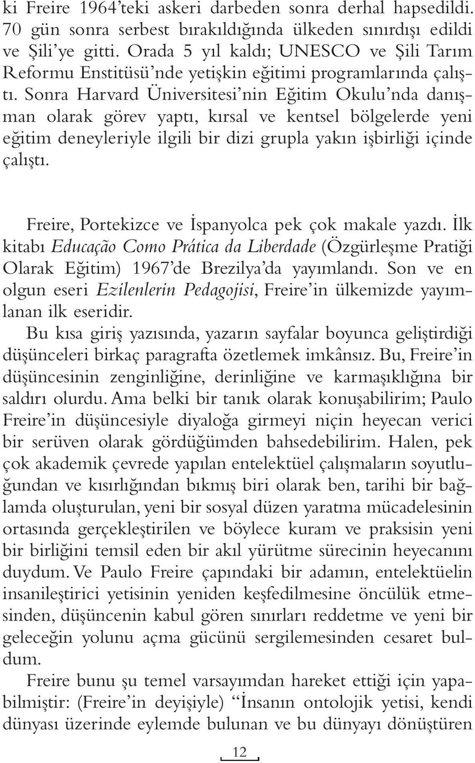 Sonra Harvard Üniversitesi nin Eğitim Okulu nda danışman olarak görev yaptı, kırsal ve kentsel bölgelerde yeni eğitim deneyleriyle ilgili bir dizi grupla yakın işbirliği içinde çalıştı.