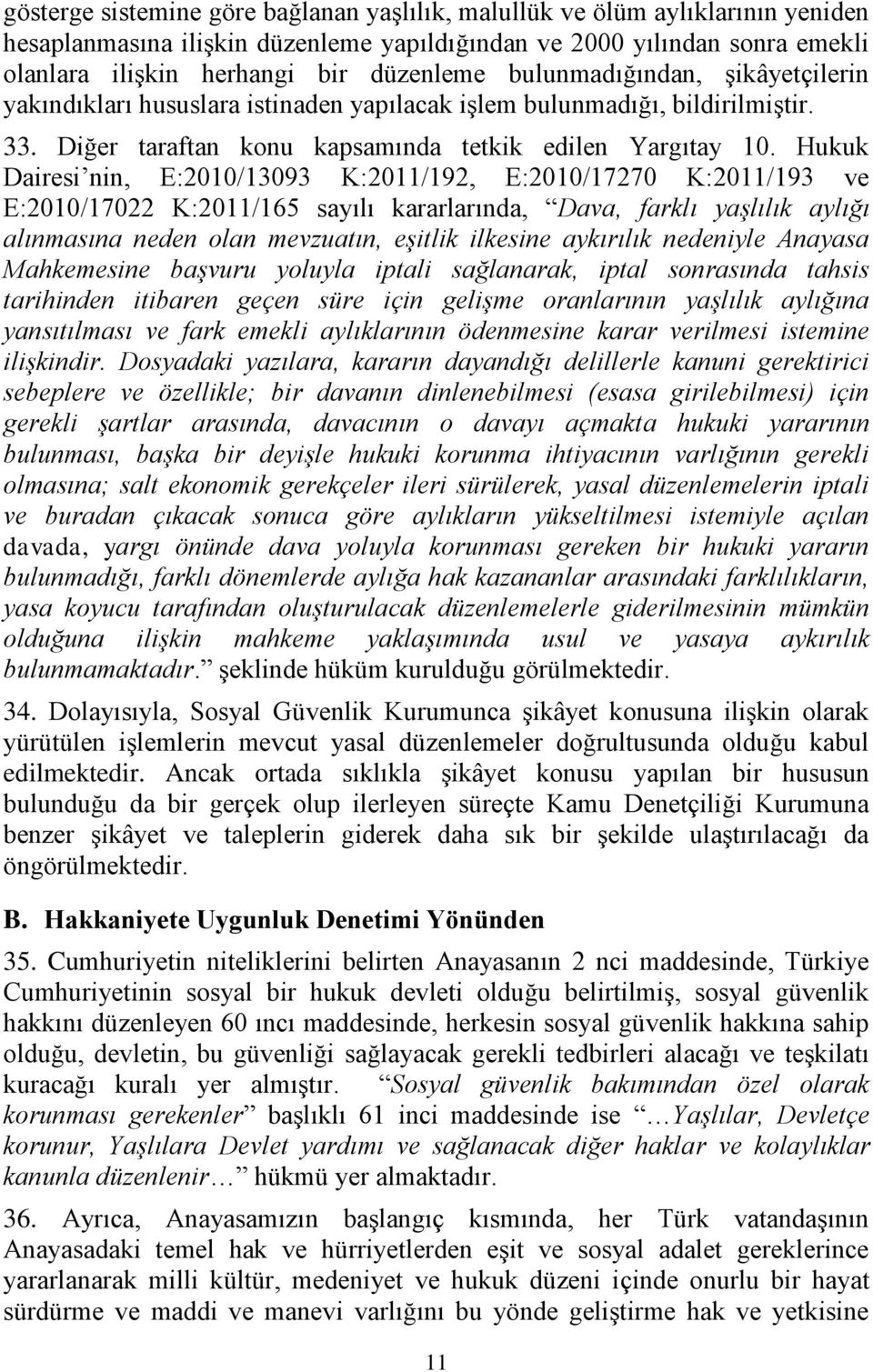 Hukuk Dairesi nin, E:2010/13093 K:2011/192, E:2010/17270 K:2011/193 ve E:2010/17022 K:2011/165 sayılı kararlarında, Dava, farklı yaşlılık aylığı alınmasına neden olan mevzuatın, eşitlik ilkesine