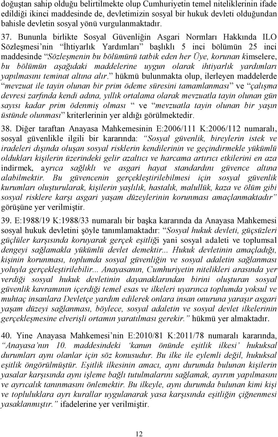 Bununla birlikte Sosyal Güvenliğin Asgari Normları Hakkında ILO Sözleşmesi nin İhtiyarlık Yardımları başlıklı 5 inci bölümün 25 inci maddesinde Sözleşmenin bu bölümünü tatbik eden her Üye, korunan