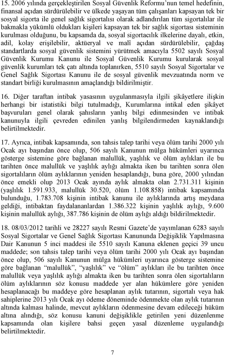 ilkelerine dayalı, etkin, adil, kolay erişilebilir, aktüeryal ve malî açıdan sürdürülebilir, çağdaş standartlarda sosyal güvenlik sistemini yürütmek amacıyla 5502 sayılı Sosyal Güvenlik Kurumu Kanunu