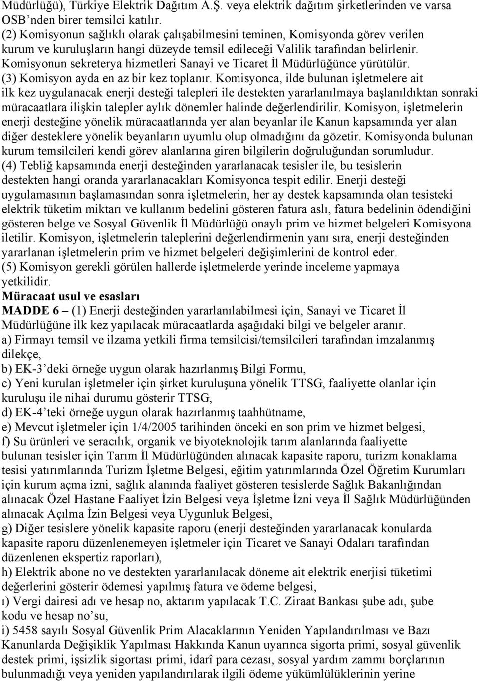 Komisyonun sekreterya hizmetleri Sanayi ve Ticaret İl Müdürlüğünce yürütülür. (3) Komisyon ayda en az bir kez toplanır.