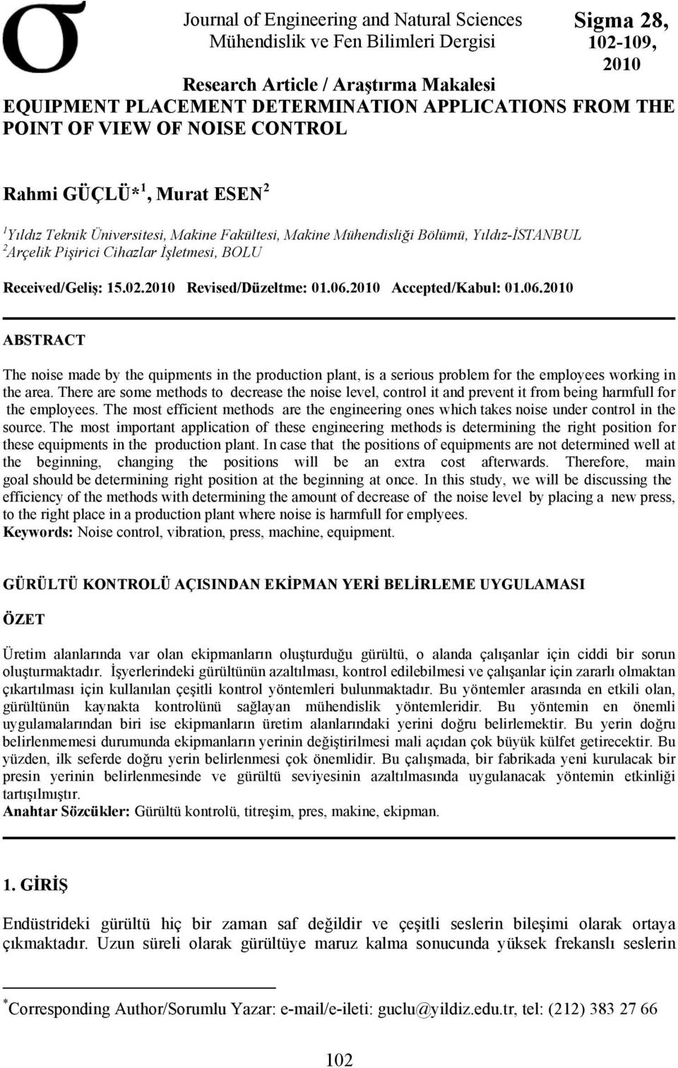 Received/Geliş: 15.02.2010 Revised/Düzeltme: 01.06.2010 Accepted/Kabul: 01.06.2010 ABSTRACT The noise made by the quipments in the production plant, is a serious problem for the employees working in the area.