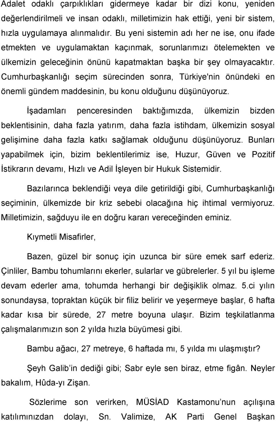 Cumhurbaşkanlığı seçim sürecinden sonra, Türkiye'nin önündeki en önemli gündem maddesinin, bu konu olduğunu düşünüyoruz.