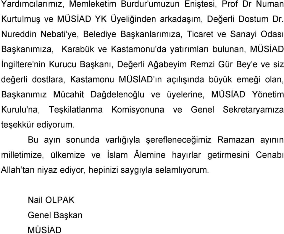 Gür Bey'e ve siz değerli dostlara, Kastamonu MÜSİAD ın açılışında büyük emeği olan, Başkanımız Mücahit Dağdelenoğlu ve üyelerine, MÜSİAD Yönetim Kurulu'na, Teşkilatlanma Komisyonuna ve