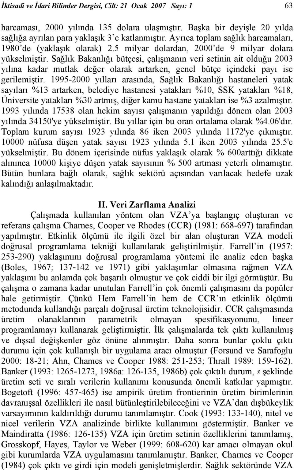 Sağlık Bakanlığı bütçesi, çalışmanın veri setinin ait olduğu 2003 yılına kadar mutlak değer olarak artarken, genel bütçe içindeki payı ise gerilemiştir.