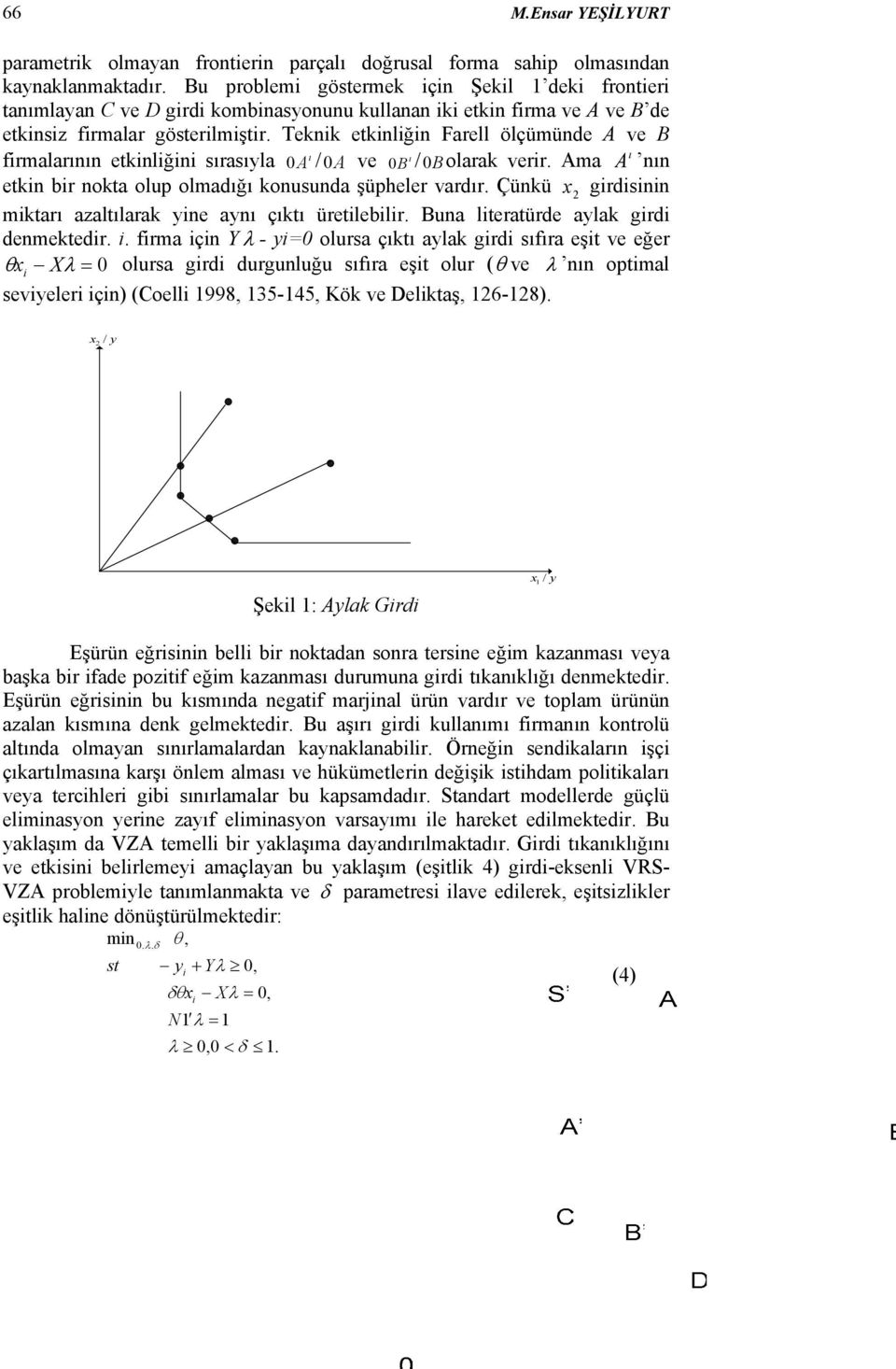 Teknik etkinliğin Farell ölçümünde A ve B ı ı firmalarının etkinliğini sırasıyla 0 A / 0 A ve 0 B / 0B olarak verir. Ama A ı nın etkin bir nokta olup olmadığı konusunda şüpheler vardır.