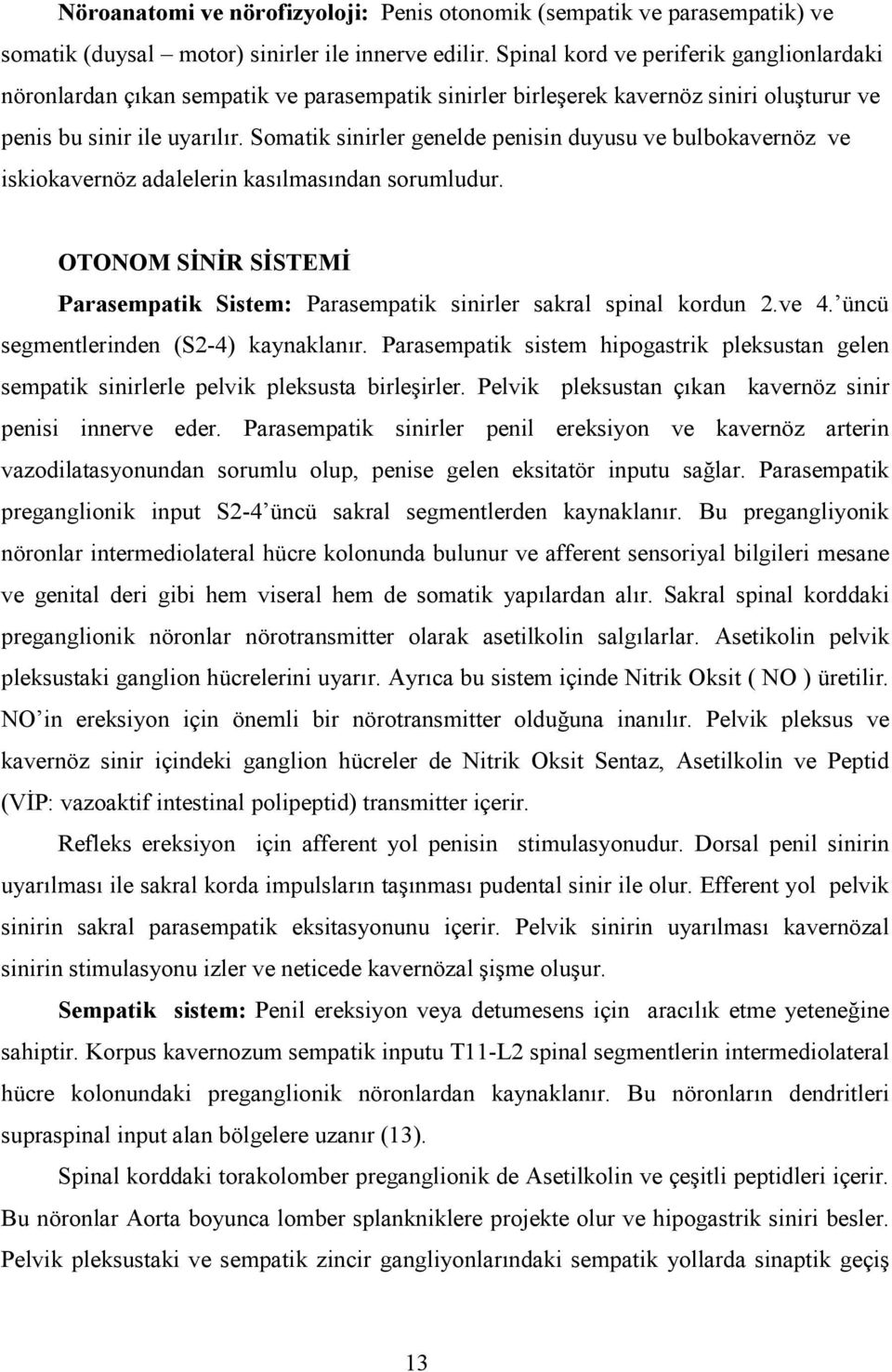 Somatik sinirler genelde penisin duyusu ve bulbokavernöz ve iskiokavernöz adalelerin kasılmasından sorumludur. OTONOM SĐNĐR SĐSTEMĐ Parasempatik Sistem: Parasempatik sinirler sakral spinal kordun 2.