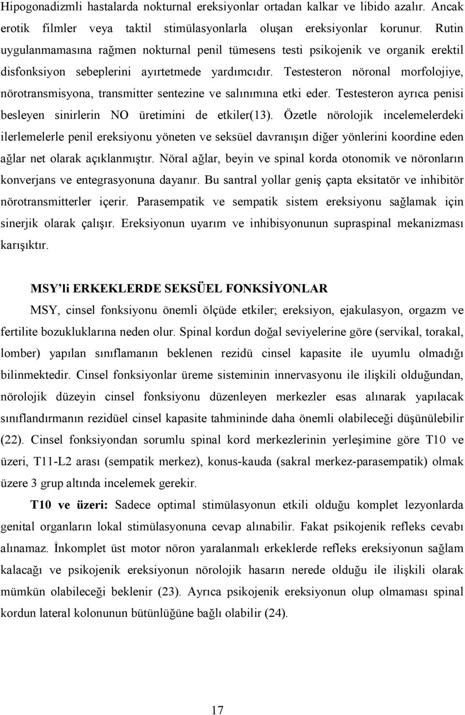 Testesteron nöronal morfolojiye, nörotransmisyona, transmitter sentezine ve salınımına etki eder. Testesteron ayrıca penisi besleyen sinirlerin NO üretimini de etkiler(13).