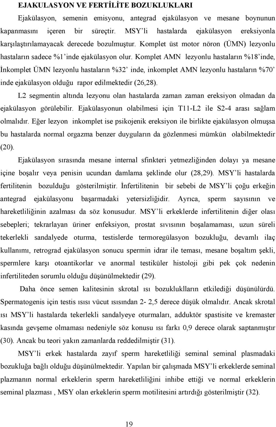 Komplet AMN lezyonlu hastaların %18 inde, Đnkomplet ÜMN lezyonlu hastaların %32 inde, inkomplet AMN lezyonlu hastaların %70 inde ejakülasyon olduğu rapor edilmektedir (26,28).