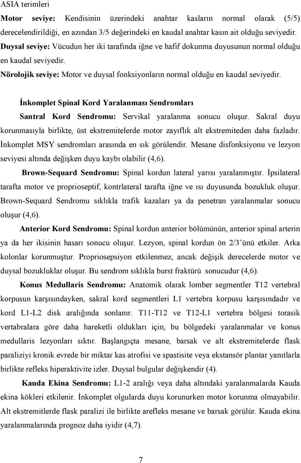 Đnkomplet Spinal Kord Yaralanması Sendromları Santral Kord Sendromu: Servikal yaralanma sonucu oluşur.