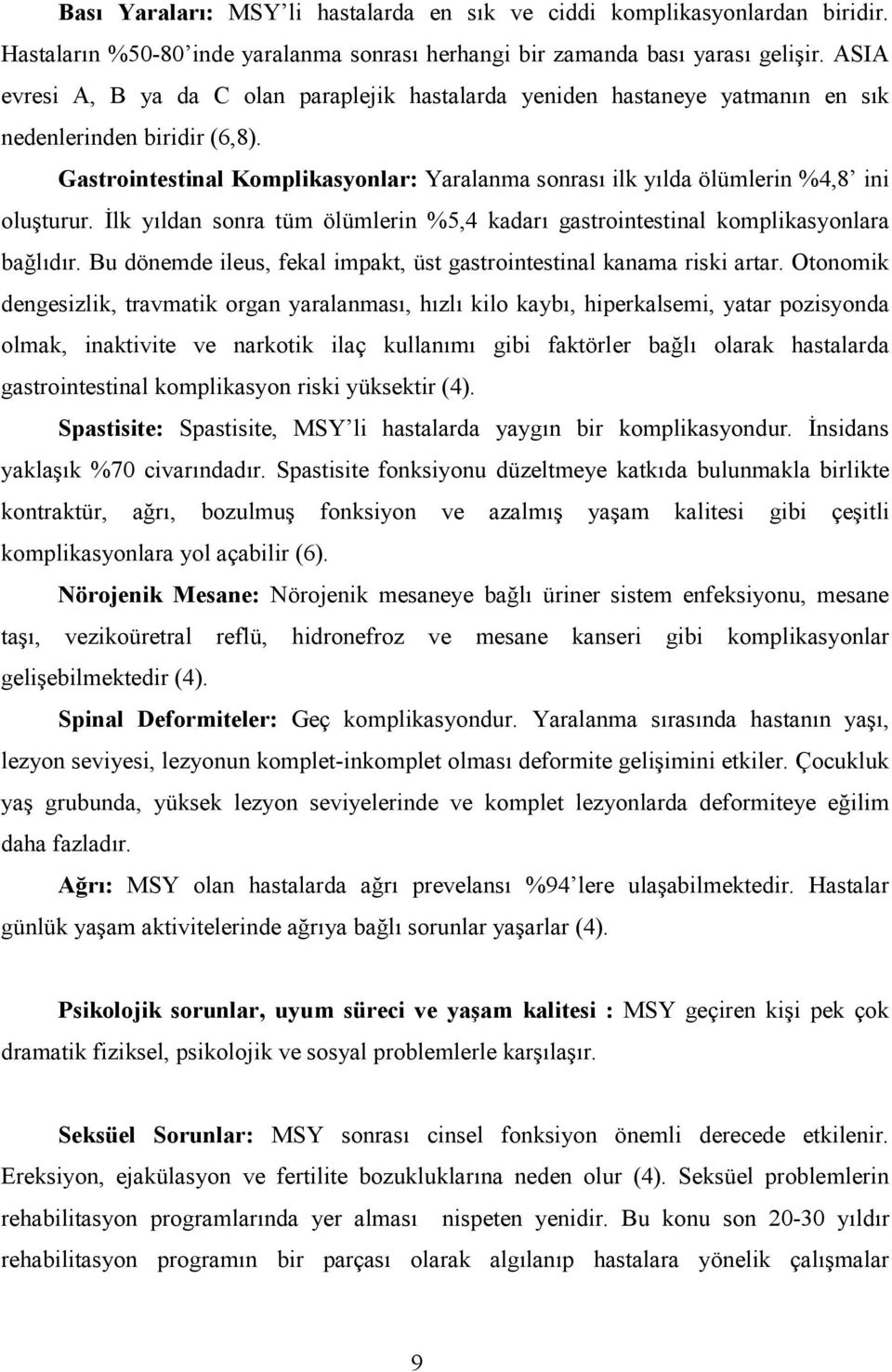 Gastrointestinal Komplikasyonlar: Yaralanma sonrası ilk yılda ölümlerin %4,8 ini oluşturur. Đlk yıldan sonra tüm ölümlerin %5,4 kadarı gastrointestinal komplikasyonlara bağlıdır.