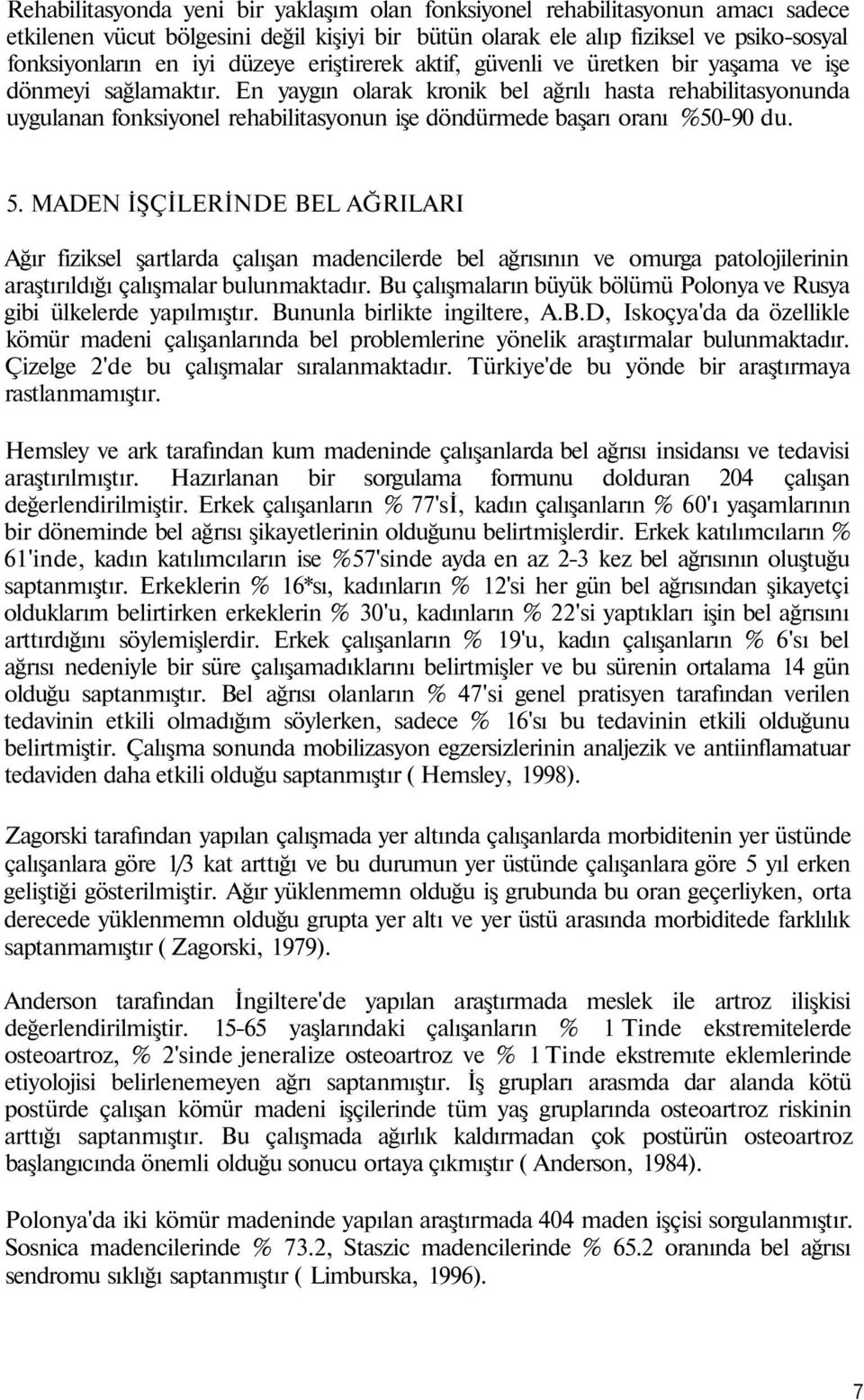 En yaygın olarak kronik bel ağrılı hasta rehabilitasyonunda uygulanan fonksiyonel rehabilitasyonun işe döndürmede başarı oranı %50-90 du. 5.